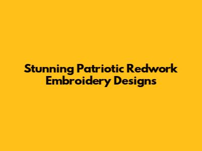 Stunning Patriotic Redwork Embroidery Designs