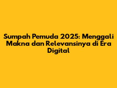 Sumpah Pemuda 2025: Menggali Makna dan Relevansinya di Era Digital