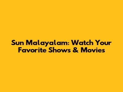 Sun Malayalam: Watch Your Favorite Shows & Movies