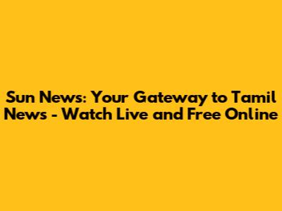 Sun News: Your Gateway to Tamil News - Watch Live and Free Online