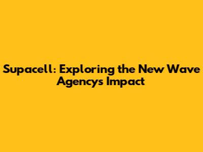 Supacell: Exploring the New Wave Agency's Impact