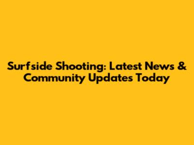 Surfside Shooting: Latest News & Community Updates Today