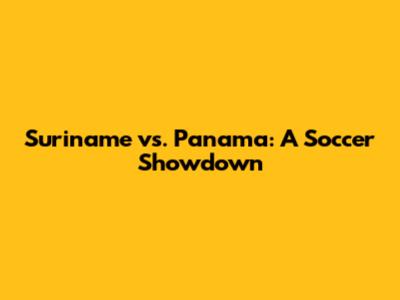Suriname vs. Panama: A Soccer Showdown