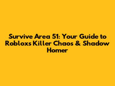 Survive Area 51: Your Guide to Roblox's Killer Chaos & Shadow Homer