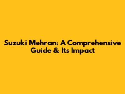 Suzuki Mehran: A Comprehensive Guide & Its Impact