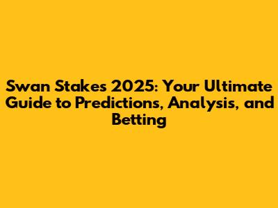 Swan Stakes 2025: Your Ultimate Guide to Predictions, Analysis, and Betting