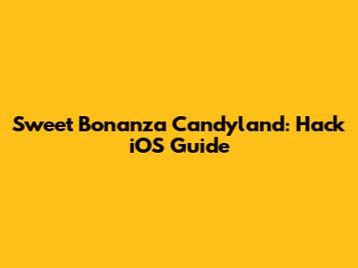 Sweet Bonanza Candyland: Hack iOS Guide
