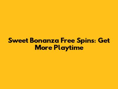 Sweet Bonanza Free Spins: Get More Playtime