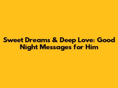Sweet Dreams & Deep Love: Good Night Messages for Him