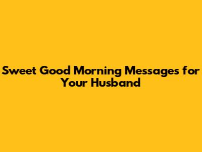 Sweet Good Morning Messages for Your Husband