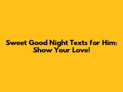 Sweet Good Night Texts for Him: Show Your Love!