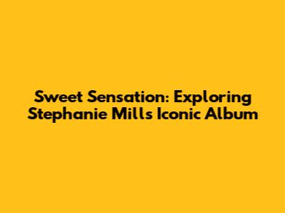 Sweet Sensation: Exploring Stephanie Mills' Iconic Album