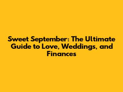 Sweet September: The Ultimate Guide to Love, Weddings, and Finances