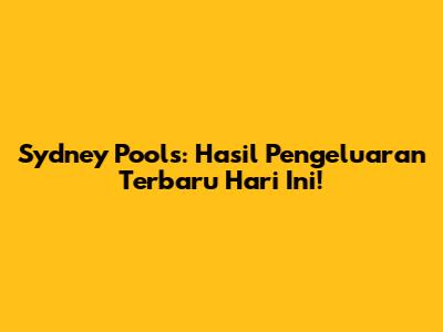 Sydney Pools: Hasil Pengeluaran Terbaru Hari Ini!