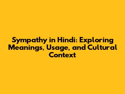 Sympathy in Hindi: Exploring Meanings, Usage, and Cultural Context