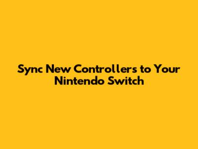 Sync New Controllers to Your Nintendo Switch