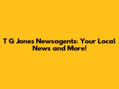 T G Jones Newsagents: Your Local News and More!