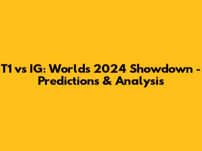 T1 vs IG: Worlds 2024 Showdown - Predictions & Analysis