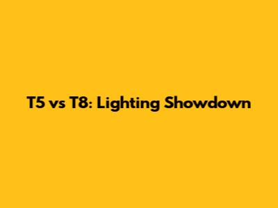 T5 vs T8: Lighting Showdown