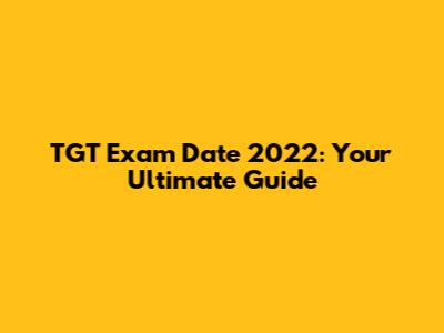 TGT Exam Date 2022: Your Ultimate Guide