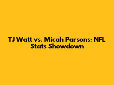 TJ Watt vs. Micah Parsons: NFL Stats Showdown