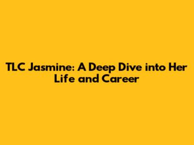 TLC Jasmine: A Deep Dive into Her Life and Career