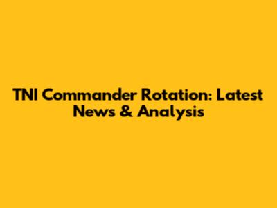 TNI Commander Rotation: Latest News & Analysis