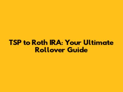 TSP to Roth IRA: Your Ultimate Rollover Guide