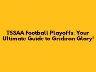 TSSAA Football Playoffs: Your Ultimate Guide to Gridiron Glory!