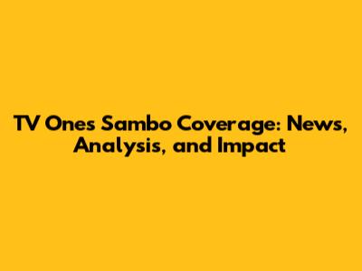 TV One's Sambo Coverage: News, Analysis, and Impact