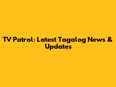 TV Patrol: Latest Tagalog News & Updates
