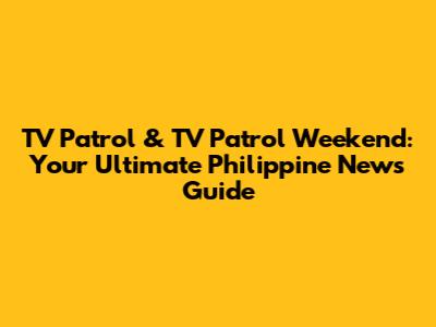 TV Patrol & TV Patrol Weekend: Your Ultimate Philippine News Guide