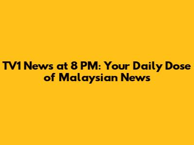TV1 News at 8 PM: Your Daily Dose of Malaysian News