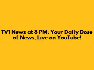 TV1 News at 8 PM: Your Daily Dose of News, Live on YouTube!