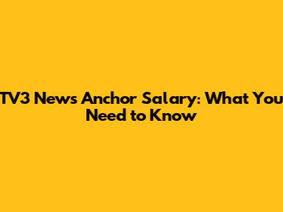 TV3 News Anchor Salary: What You Need to Know