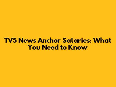 TV5 News Anchor Salaries: What You Need to Know