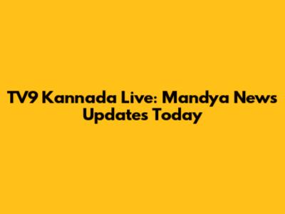 TV9 Kannada Live: Mandya News Updates Today
