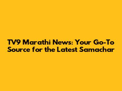 TV9 Marathi News: Your Go-To Source for the Latest Samachar