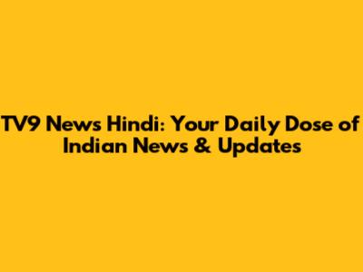 TV9 News Hindi: Your Daily Dose of Indian News & Updates