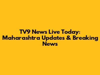 TV9 News Live Today: Maharashtra Updates & Breaking News