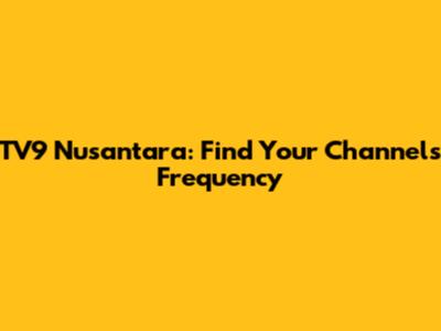 TV9 Nusantara: Find Your Channel's Frequency