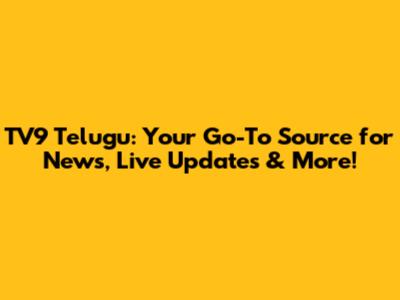 TV9 Telugu: Your Go-To Source for News, Live Updates & More!