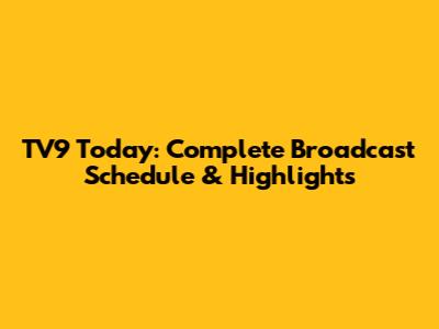 TV9 Today: Complete Broadcast Schedule & Highlights