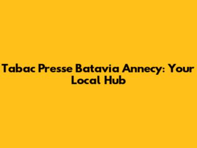 Tabac Presse Batavia Annecy: Your Local Hub