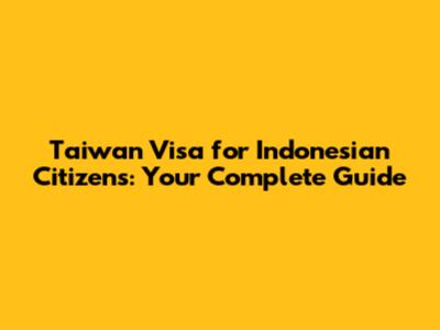 Taiwan Visa for Indonesian Citizens: Your Complete Guide