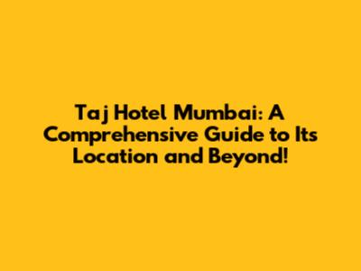 Taj Hotel Mumbai: A Comprehensive Guide to Its Location and Beyond!