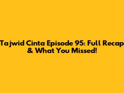 Tajwid Cinta Episode 95: Full Recap & What You Missed!