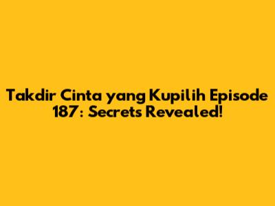 Takdir Cinta yang Kupilih Episode 187: Secrets Revealed!