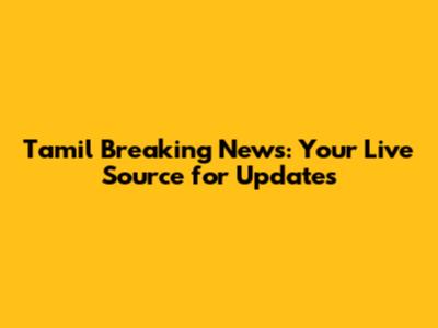 Tamil Breaking News: Your Live Source for Updates