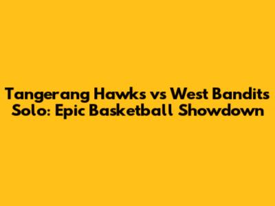 Tangerang Hawks vs West Bandits Solo: Epic Basketball Showdown